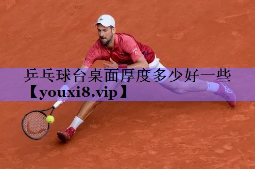 乒乓球台桌面厚度多少好一些