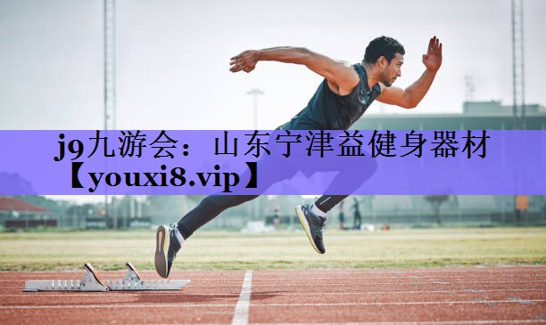 j9九游会:山东宁津益健身器材