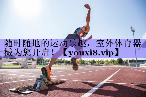 随时随地的运动乐趣,室外体育器械为您开启!