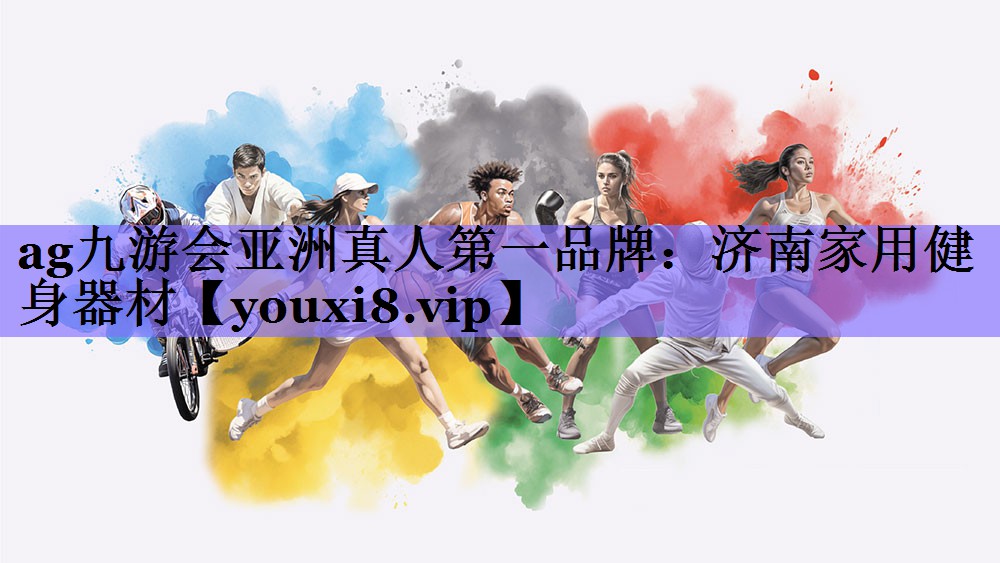 ag九游会亚洲真人第一品牌:济南家用健身器材