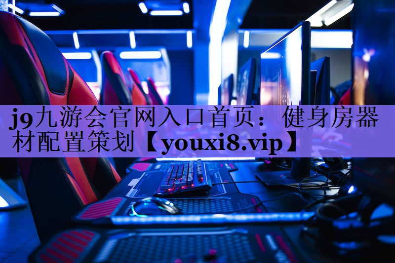 j9九游会官网入口首页:健身房器材配置策划