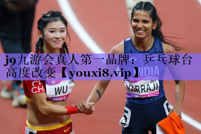 j9九游会真人第一品牌:乒乓球台高度改变